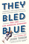 They Bled Blue: Fernandomania, Strike-Season Mayhem, and the Weirdest Championship Baseball Had Ever Seen: The 1981 Los Angeles Dodgers