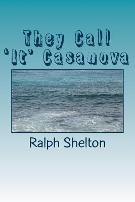 They Call 'It' Casanova: A Thing They Call Casanova - Shelton Jr, Ralph Peter
