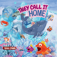 They call it home: An Underwater Journey Through Amazing Marine Habitats-From Sunlit Shores to the Midnight Zone - Discover the Ocean Like Never Before! FOR AGES 6-10 YEARS