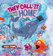 They call it home: An Underwater Journey Through Amazing Marine Habitats-From Sunlit Shores to the Midnight Zone - Discover the Ocean Like Never Before! FOR AGES 6-10 YEARS