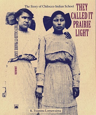 They Called It Prairie Light: The Story of Chilocco Indian School - Lomawaima, K Tsianina