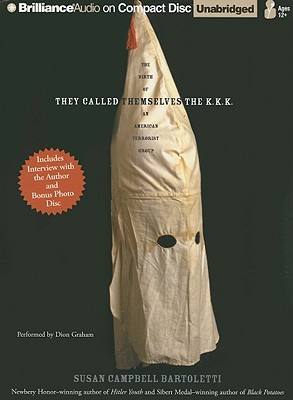 They Called Themselves the K.K.K.: The Birth of an American Terrorist Group - Bartoletti, Susan Campbell, and Graham, Dion (Read by)