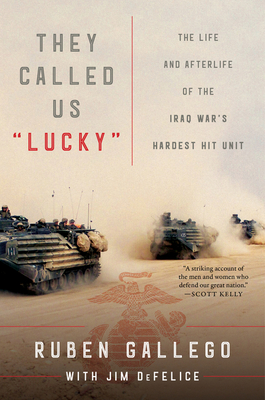 They Called Us Lucky: The Life and Afterlife of the Iraq War's Hardest Hit Unit - Gallego, Ruben, and DeFelice, Jim
