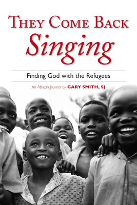 They Come Back Singing: Finding God with the Refugees - Smith, Gary, Professor