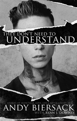 They Don't Need to Understand: Stories of Hope, Fear, Family, Life, and Never Giving in - Biersack, Andy, and Downey, Ryan J