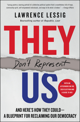 They Don't Represent Us: And Here's How They Could--A Blueprint for Reclaiming Our Democracy - Lessig, Lawrence