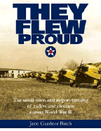 They Flew Proud: The Small Town and Airport Training of Cadets and Civilians During World War II