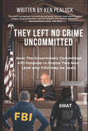 They Left No Crime Uncommitted: How the Government Committed 470 Felonies to Frame Two Men (and Why You May Be Next)