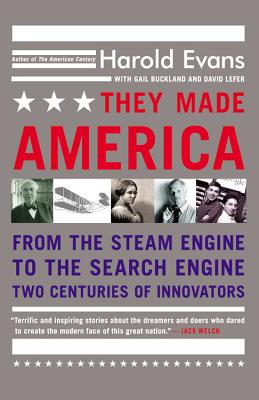 They Made America: From the Steam Engine to the Search Engine: Two Centuries of Innovators - Evans, Harold, and Buckland, Gail, and Lefer, David