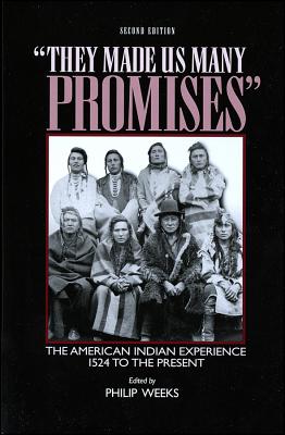 They Made Us Many Promises: The American Indian Experience, 1524 to the Present - Weeks, Philip (Editor)