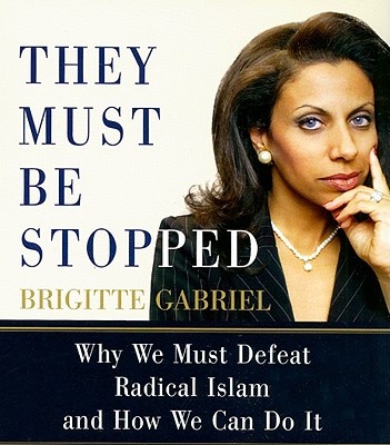 They Must Be Stopped: Why We Must Defeat Radical Islam and How We Can Do It - Gabriel, Brigitte (Read by)