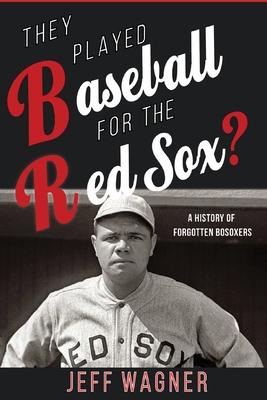They Played Baseball for the Red Sox?: A History of Forgotten BoSoxers - Wagner, Jeff