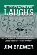 They Played for Laughs: The True Story of Stewart Ferguson and the Arkansas A&M Wandering Weevils, College Football's "Marx Brothers"