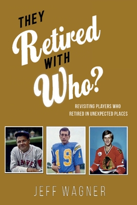 They Retired with Who?: Revisiting players who retired in unexpected places - Wagner, Jeff