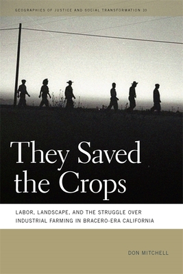 They Saved the Crops: Labor, Landscape, and the Struggle Over Industrial Farming in Bracero-Era California - Mitchell, Don