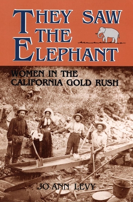 They Saw the Elephant: Women in the California Gold Rush - Levy, Joann