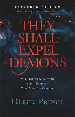 They Shall Expel Demons: What You Need to Know about Demons--Your Invisible Enemies - Prince, Derek