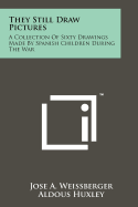 They Still Draw Pictures: A Collection of Sixty Drawings Made by Spanish Children During the War