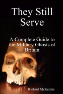 They Still Serve: A Complete Guide to the Military Ghosts of Britain