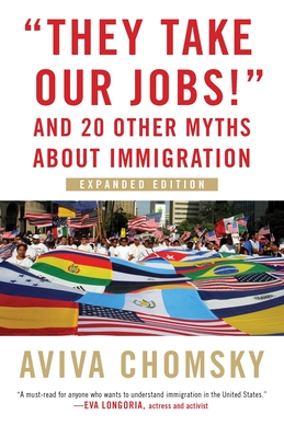 They Take Our Jobs!: And 20 Other Myths about Immigration - Chomsky, Aviva