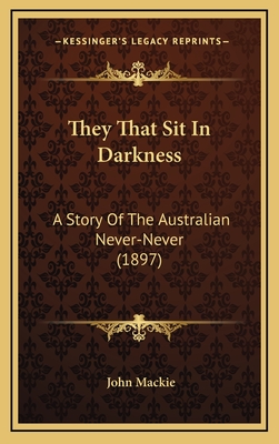 They That Sit in Darkness: A Story of the Australian Never-Never (1897) - MacKie, John, Sergeant