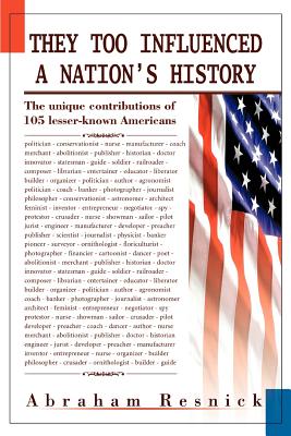 They Too Influenced a Nation's History: The unique contributions of 105 lesser-known Americans - Resnick, Abraham, Ed.D.