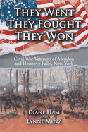 They Went They Fought They Won: Civil War Veterans of Mendon and Honeoye Falls, New York