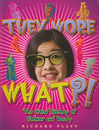 They Wore What?!: The Weird History of Fashion and Beauty - Platt, R