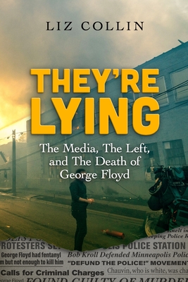 They're Lying: The Media, The Left, and The Death of George Floyd - Chaix, Jc (Editor), and Collin, Liz