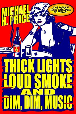 Thick Lights, Loud Smoke and Dim, Dim Music: The Honky-Tonk Badlands of Texas - Castner, Charles, and Hale, Buddy, and George, Juliet