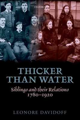 Thicker than Water: Siblings and their Relations, 1780-1920 - Davidoff, Leonore