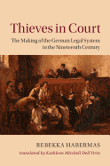Thieves in Court: The Making of the German Legal System in the Nineteenth Century
