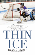 Thin Ice: A Hockey Journey from Unknown to Elite--and the Gift of a Lifetime