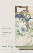 Thin Places: A Six-Week Prayer Guide for Experiencing God in Your Everyday Life