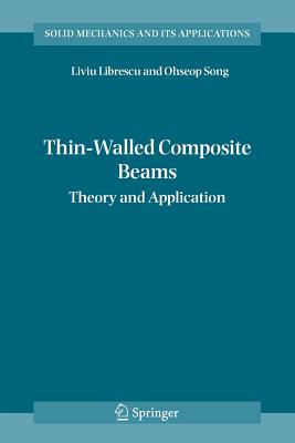 Thin-Walled Composite Beams: Theory and Application - Librescu, Liviu, and Song, Ohseop