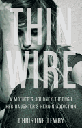 Thin Wire: A Mother's Journey Through her Daughter's Heroin Addiction