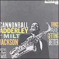 Things Are Getting Better - Cannonball Adderley/Milt Jackson