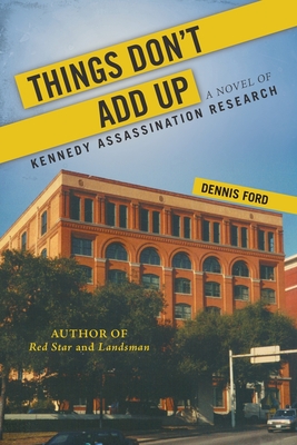 Things Don't Add Up: A Novel of Kennedy Assassination Research - Ford, Dennis