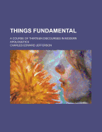 Things Fundamental; A Course of Thirteen Discourses in Modern Apologetics