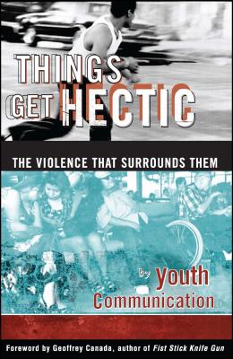 Things Get Hectic: Teens Write about the Violence That Surrounds Them - Youth Communication, and Kay, Philip (Editor), and Desetta, Al (Editor)