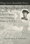 Things Grew Beautifully Worse: The Wartime Experiences of Captain John O'Brien, 30th Arkansas Infantry, C.S.A.