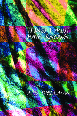 Things I Must Have Known - Spellman, A B