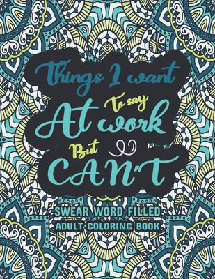 Things I Want To Say At Work But Can't: A Swear Word Coloring Book, A Snarky Coloring Book for Adults - Swear Word Filled Adult Coloring Book, Funny & Sarcastic Colouring Pages for Stress Relief & Relaxation - Dola, Creative