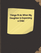 Things I'll Do When My Daughter Is Expecting a Child