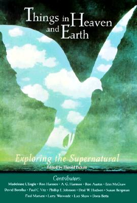 Things in Heaven and Earth: Exploring the Supernatural - Fickett, Harold (Editor)