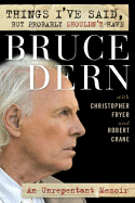 Things I've Said, But Probably Shouldn't Have: An Unrepentant Memoir - Dern, Bruce, and Fryer, Christopher, and Crane, Robert, Jr.