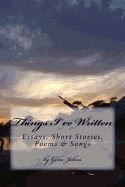 Things I've Written: Essays, Poems, Songs & Short Stories