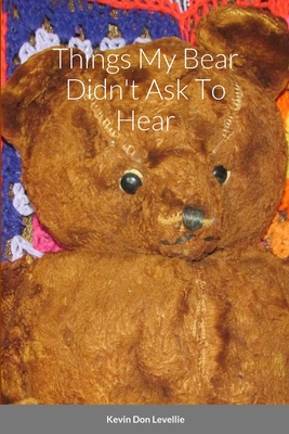 Things My Bear Didn't Ask To Hear - Levellie, Kevin