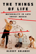 Things of Life: Materiality in Late Soviet Russia