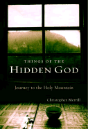 Things of the Hidden God: Journey to the Holy Mountain - Merrill, Christopher